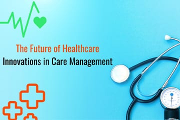 The Future of Healthcare: Innovations in Care Management